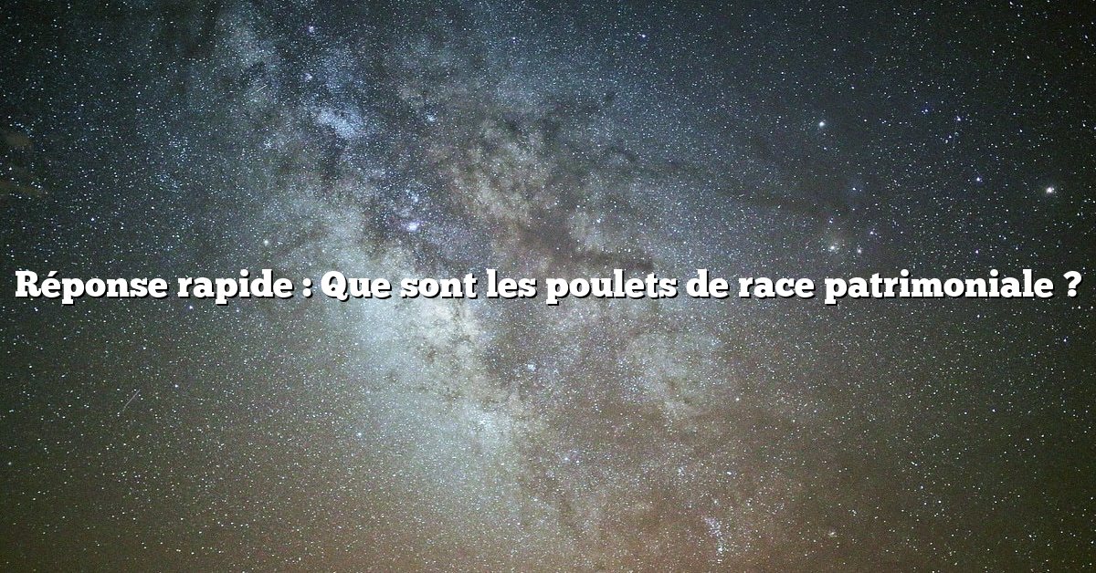 Réponse rapide : Que sont les poulets de race patrimoniale ?
